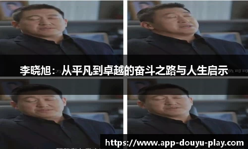 李晓旭：从平凡到卓越的奋斗之路与人生启示