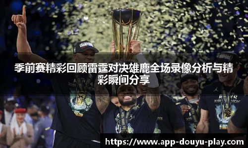 季前赛精彩回顾雷霆对决雄鹿全场录像分析与精彩瞬间分享