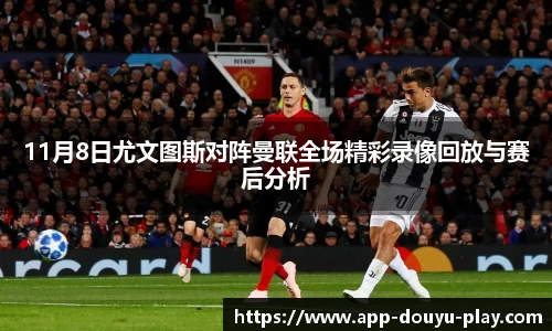 11月8日尤文图斯对阵曼联全场精彩录像回放与赛后分析
