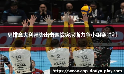 男排意大利强势出击迎战突尼斯力争小组赛胜利