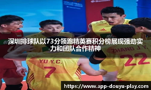 深圳排球队以73分领跑精英赛积分榜展现强劲实力和团队合作精神